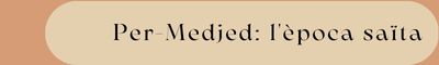 Àmbit 3. Per-Medjed: època saïta Àmbit 3. Per-Medjed: època saïta
