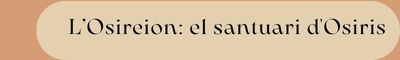 Àmbit 7. l’Osireion: un santuari subterrani dedicat al culte del déu Osiris Àmbit 7. l’Osireion: un santuari subterrani dedicat al culte del déu Osiris