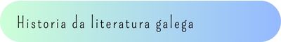 4. Historia da literatura galega 4. Historia da literatura galega